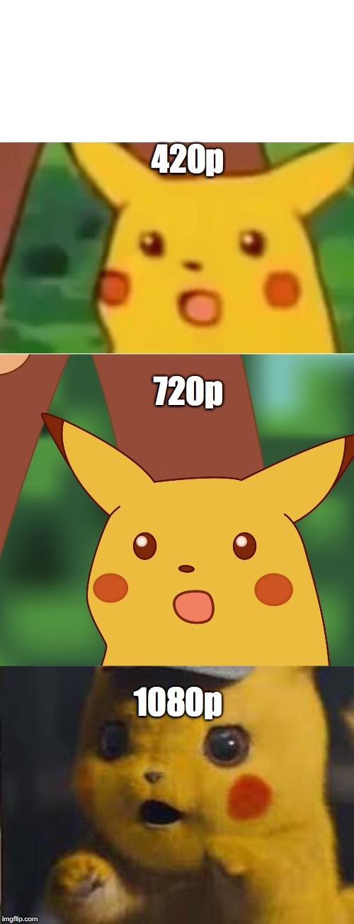420p; 720p; 1080p | image tagged in memes,surprised pikachu,surprised pikachu high quality | made w/ Imgflip meme maker