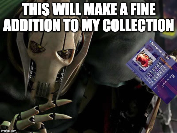 General Grievous Collection | THIS WILL MAKE A FINE ADDITION TO MY COLLECTION | image tagged in general grievous collection | made w/ Imgflip meme maker