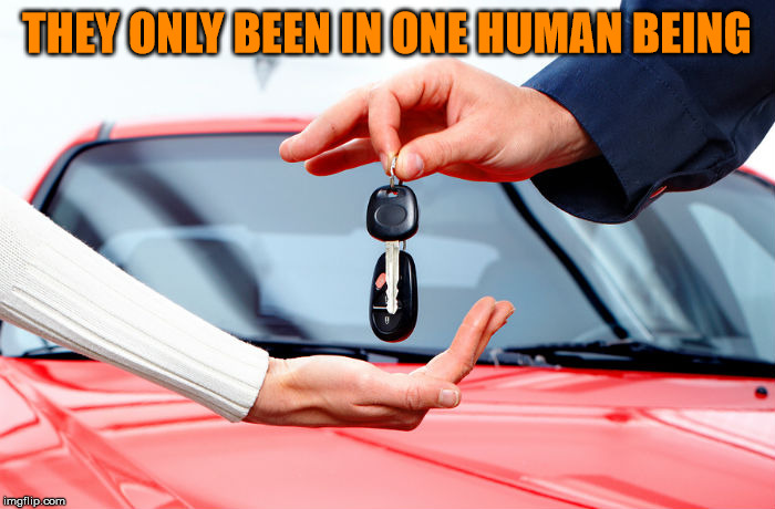 Car Keys | THEY ONLY BEEN IN ONE HUMAN BEING | image tagged in car keys | made w/ Imgflip meme maker