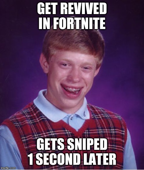Bad Luck Brian Meme | GET REVIVED IN FORTNITE; GETS SNIPED 1 SECOND LATER | image tagged in memes,bad luck brian | made w/ Imgflip meme maker