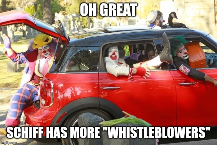 Clown car republicans | OH GREAT; SCHIFF HAS MORE "WHISTLEBLOWERS" | image tagged in clown car republicans | made w/ Imgflip meme maker