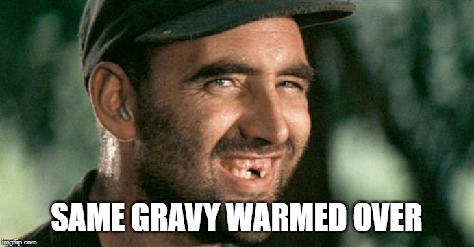 Deliverance HIllbilly | SAME GRAVY WARMED OVER | image tagged in deliverance hillbilly | made w/ Imgflip meme maker