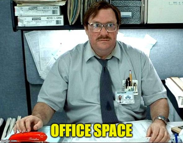 I Was Told There Would Be Meme | OFFICE SPACE | image tagged in memes,i was told there would be | made w/ Imgflip meme maker