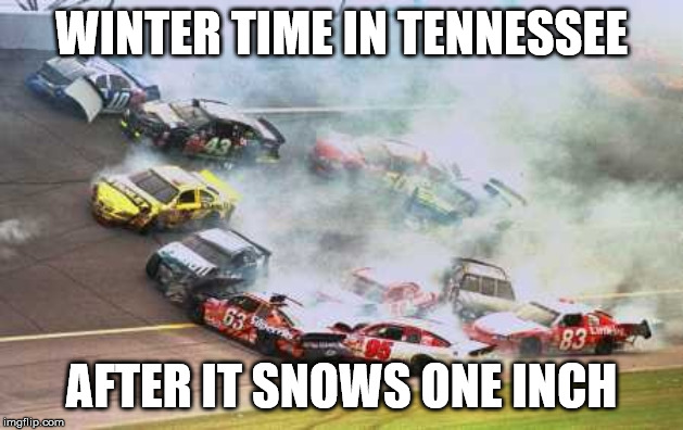 Because Race Car | WINTER TIME IN TENNESSEE; AFTER IT SNOWS ONE INCH | image tagged in memes,because race car | made w/ Imgflip meme maker