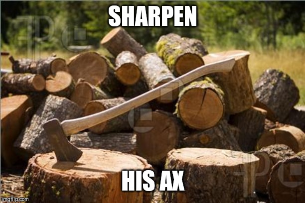 SHARPEN; HIS AX | made w/ Imgflip meme maker