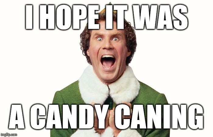Buddy the elf excited | I HOPE IT WAS A CANDY CANING | image tagged in buddy the elf excited | made w/ Imgflip meme maker