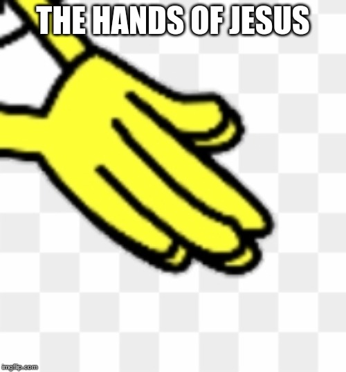 Hand | THE HANDS OF JESUS | image tagged in hand | made w/ Imgflip meme maker