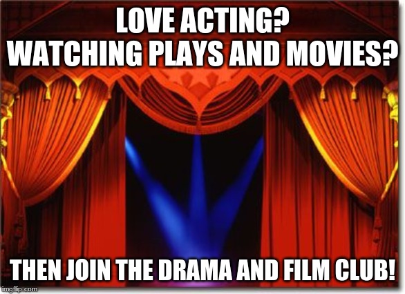 Stage Curtains | LOVE ACTING? WATCHING PLAYS AND MOVIES? THEN JOIN THE DRAMA AND FILM CLUB! | image tagged in stage curtains | made w/ Imgflip meme maker