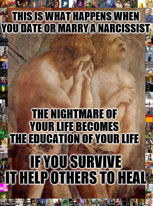Adam and eve frustrated | THIS IS WHAT HAPPENS WHEN YOU DATE OR MARRY A NARCISSIST; THE NIGHTMARE OF YOUR LIFE BECOMES THE EDUCATION OF YOUR LIFE; IF YOU SURVIVE IT HELP OTHERS TO HEAL | image tagged in adam and eve frustrated | made w/ Imgflip meme maker