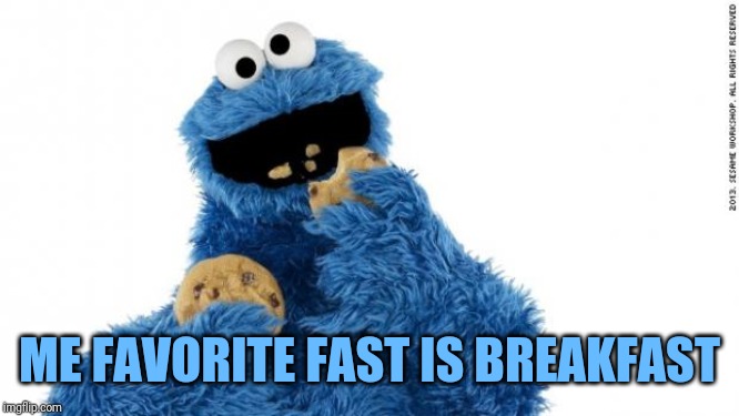 cookie monster | ME FAVORITE FAST IS BREAKFAST | image tagged in cookie monster | made w/ Imgflip meme maker