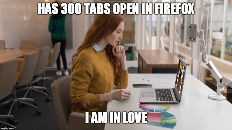Nerd Girl Love | HAS 300 TABS OPEN IN FIREFOX; I AM IN LOVE | image tagged in website,girls,firefox | made w/ Imgflip meme maker
