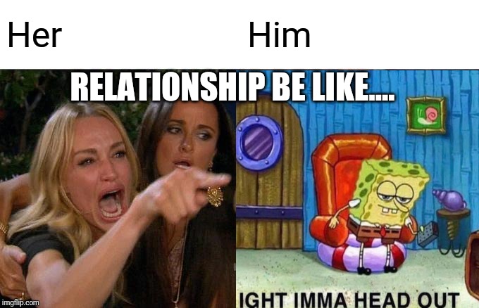 Relationship Her vs Him | Her; Him; RELATIONSHIP BE LIKE.... | image tagged in relationships,funny memes,memes | made w/ Imgflip meme maker