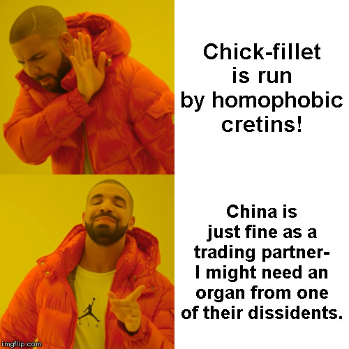 Liberal Hypocrisy- Case#27212 | Chick-fillet is run by homophobic cretins! China is just fine as a trading partner- I might need an organ from one of their dissidents. | image tagged in red china,communism | made w/ Imgflip meme maker