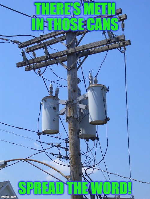 Transformer | THERE'S METH IN THOSE CANS; SPREAD THE WORD! | image tagged in transformer | made w/ Imgflip meme maker