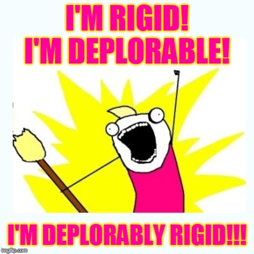 I'M RIGID!
I'M DEPLORABLE! I'M DEPLORABLY RIGID!!! | made w/ Imgflip meme maker