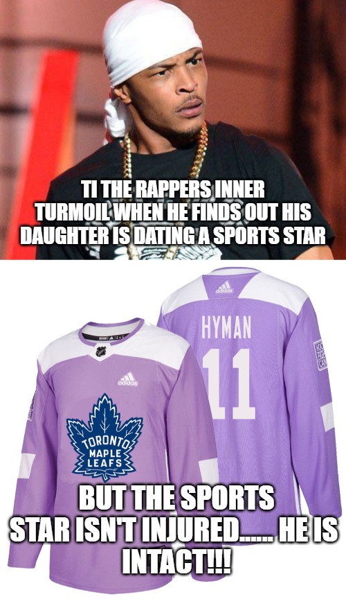 My Daughters Hyman...By T.I. | TI THE RAPPERS INNER TURMOIL WHEN HE FINDS OUT HIS DAUGHTER IS DATING A SPORTS STAR; BUT THE SPORTS STAR ISN'T INJURED...... HE IS 
INTACT!!! | image tagged in funny,funny memes,but thats none of my business,fail,successful black man,not funny | made w/ Imgflip meme maker