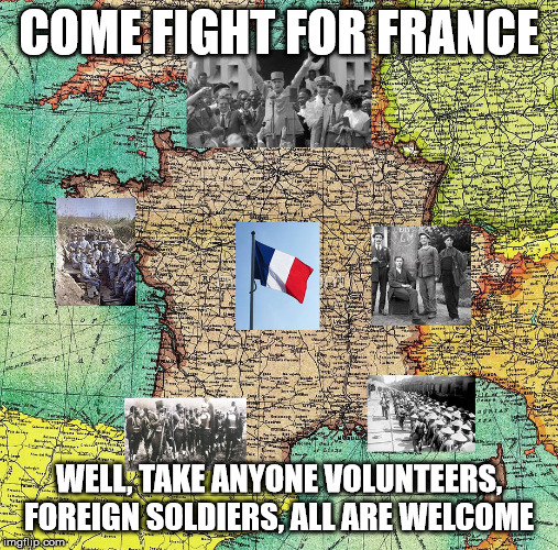 Make France Great Again WWI | COME FIGHT FOR FRANCE; WELL, TAKE ANYONE VOLUNTEERS, FOREIGN SOLDIERS, ALL ARE WELCOME | image tagged in indochina volunteers,french wwi recruitment,black soldiers volutneer | made w/ Imgflip meme maker