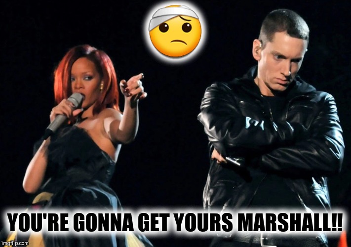 PROMISES PROMISES | 🤕; YOU'RE GONNA GET YOURS MARSHALL‼ | image tagged in rhianna,chris brown,eminem | made w/ Imgflip meme maker