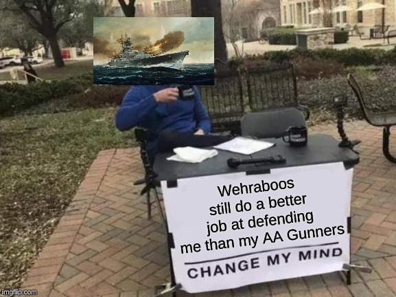Change My Mind | Wehraboos still do a better job at defending me than my AA Gunners | image tagged in memes,change my mind,world war 2,ww2,battleship bismarck | made w/ Imgflip meme maker