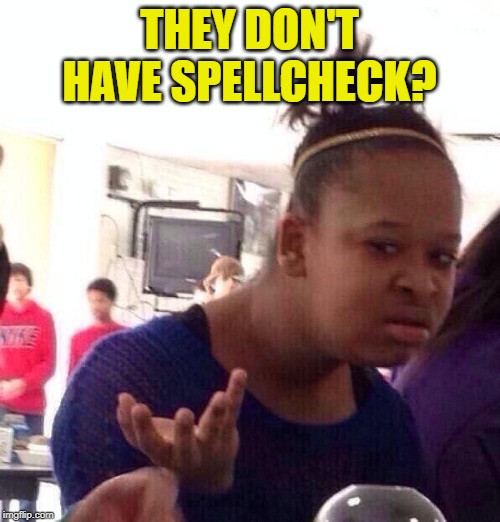 Black Girl Wat Meme | THEY DON'T HAVE SPELLCHECK? | image tagged in memes,black girl wat | made w/ Imgflip meme maker