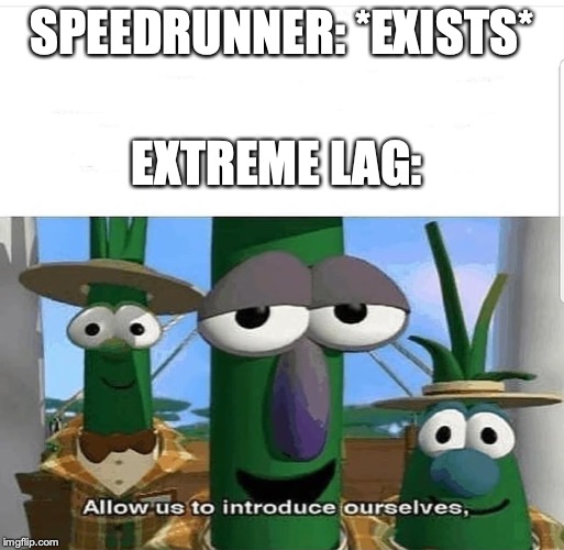 Allow us to introduce ourselves | SPEEDRUNNER: *EXISTS*; EXTREME LAG: | image tagged in allow us to introduce ourselves | made w/ Imgflip meme maker