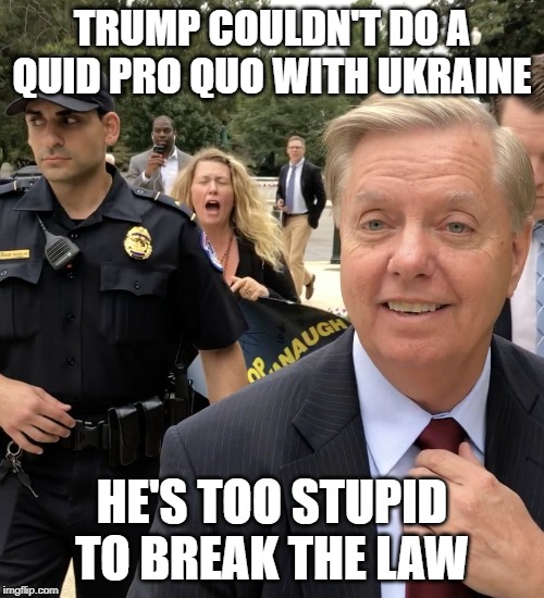 Trump Legal Defense Magic 8 Ball Says... | TRUMP COULDN'T DO A QUID PRO QUO WITH UKRAINE; HE'S TOO STUPID TO BREAK THE LAW | image tagged in lindsey graham thug life,impeach trump,donald trump,donald trump is an idiot | made w/ Imgflip meme maker