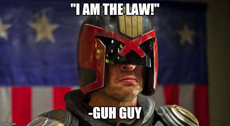 "I AM THE LAW!"; -GUH GUY | made w/ Imgflip meme maker