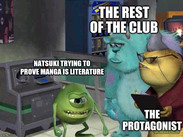 Mike wazowski trying to explain | THE REST OF THE CLUB; NATSUKI TRYING TO PROVE MANGA IS LITERATURE; THE PROTAGONIST | image tagged in mike wazowski trying to explain | made w/ Imgflip meme maker