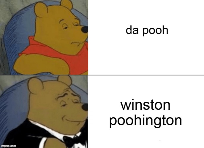 winn | da pooh; winston poohington | image tagged in memes,tuxedo winnie the pooh,pooh,winnie | made w/ Imgflip meme maker