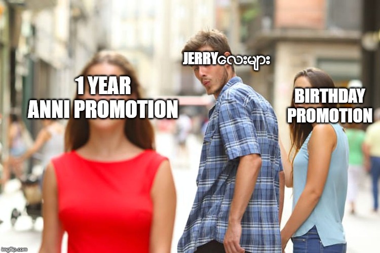 Distracted Boyfriend | JERRYေလးမ်ား; 1 YEAR ANNI PROMOTION; BIRTHDAY PROMOTION | image tagged in memes,distracted boyfriend | made w/ Imgflip meme maker