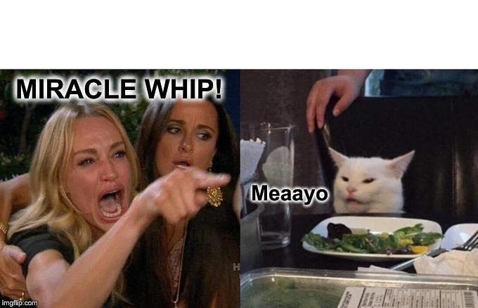 Err Grey Poupon? | MIRACLE WHIP! Meaayo | image tagged in memes,woman yelling at cat | made w/ Imgflip meme maker