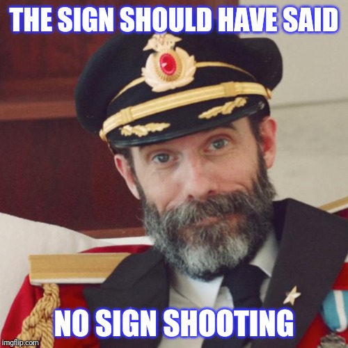 Captain Obvious | THE SIGN SHOULD HAVE SAID NO SIGN SHOOTING | image tagged in captain obvious | made w/ Imgflip meme maker