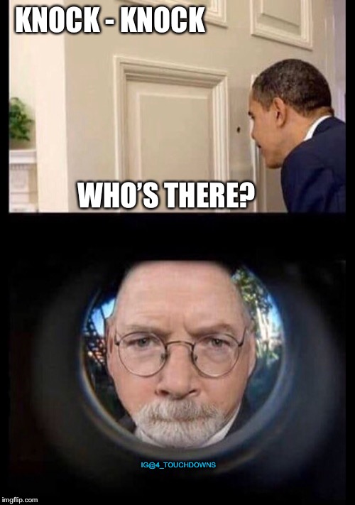 Knock-knock... | KNOCK - KNOCK; WHO’S THERE? IG@4_TOUCHDOWNS | image tagged in corruption,obama,treason | made w/ Imgflip meme maker