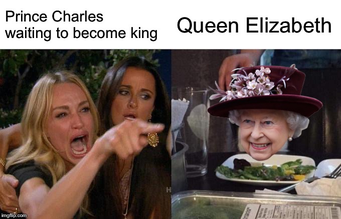 Woman Yelling At Cat | Prince Charles waiting to become king; Queen Elizabeth | image tagged in memes,woman yelling at cat,regina elisabetta,principe carlo | made w/ Imgflip meme maker