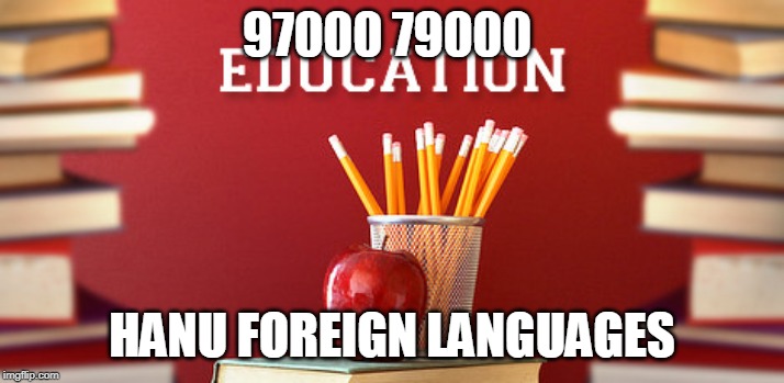 Education | 97000 79000; HANU FOREIGN LANGUAGES | image tagged in education | made w/ Imgflip meme maker