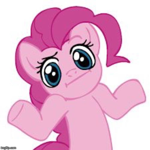 pinkie shrugs | image tagged in pinkie shrugs | made w/ Imgflip meme maker