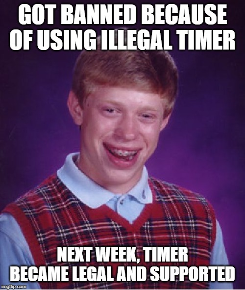 Bad Luck Brian Meme | GOT BANNED BECAUSE OF USING ILLEGAL TIMER; NEXT WEEK, TIMER BECAME LEGAL AND SUPPORTED | image tagged in memes,bad luck brian | made w/ Imgflip meme maker