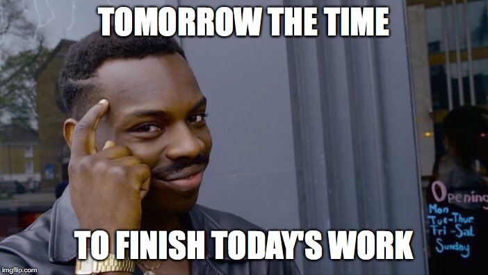 Roll Safe Think About It Meme | TOMORROW THE TIME; TO FINISH TODAY'S WORK | image tagged in memes,roll safe think about it | made w/ Imgflip meme maker