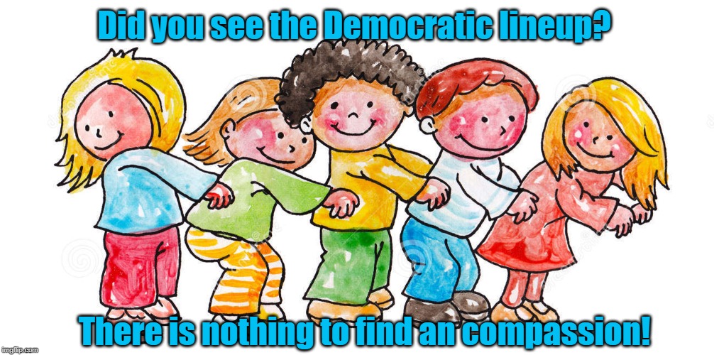 Did you see the Democratic lineup? There is nothing to find an compassion! | made w/ Imgflip meme maker