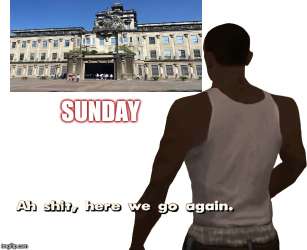 Oh shit here we go again | SUNDAY | image tagged in oh shit here we go again | made w/ Imgflip meme maker
