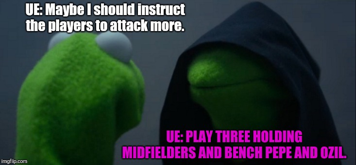 Evil Kermit Meme | UE: Maybe I should instruct the players to attack more. UE: PLAY THREE HOLDING MIDFIELDERS AND BENCH PEPE AND OZIL. | image tagged in memes,evil kermit | made w/ Imgflip meme maker
