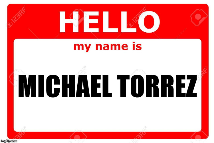 HELLO | MICHAEL TORREZ | image tagged in nametag | made w/ Imgflip meme maker