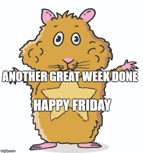 ANOTHER GREAT WEEK DONE; HAPPY FRIDAY | made w/ Imgflip meme maker