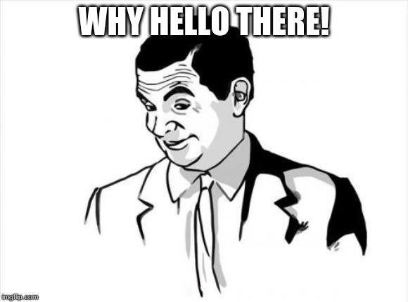 If You Know What I Mean Bean Meme | WHY HELLO THERE! | image tagged in memes,if you know what i mean bean | made w/ Imgflip meme maker