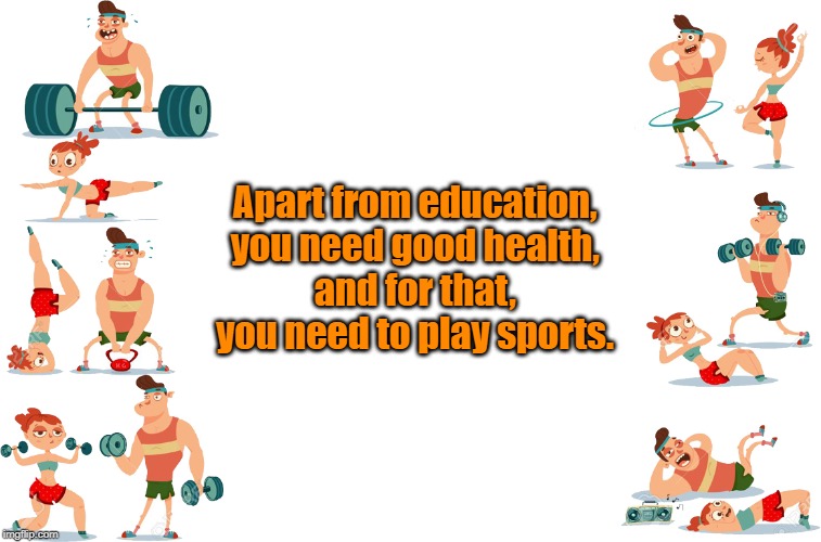 You need to play | Apart from education, 
you need good health, 
and for that, 
you need to play sports. | image tagged in quotes | made w/ Imgflip meme maker