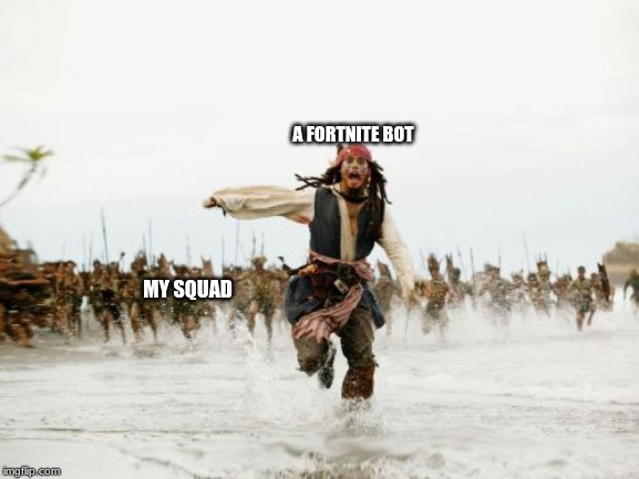 Jack Sparrow Being Chased | A FORTNITE BOT; MY SQUAD | image tagged in memes,jack sparrow being chased | made w/ Imgflip meme maker