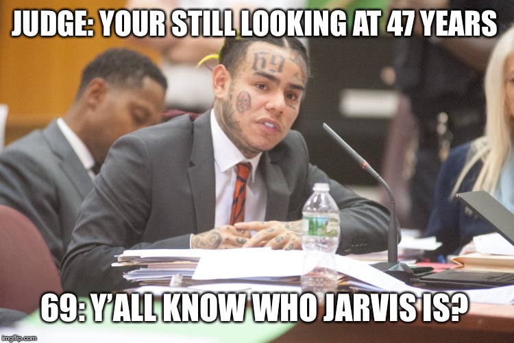 Tekashi 6ix9ine testifies | JUDGE: YOUR STILL LOOKING AT 47 YEARS; 69: Y’ALL KNOW WHO JARVIS IS? | image tagged in tekashi 6ix9ine testifies | made w/ Imgflip meme maker