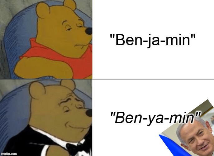 Tuxedo Winnie The Pooh | "Ben-ja-min"; "Ben-ya-min" | image tagged in memes,tuxedo winnie the pooh | made w/ Imgflip meme maker