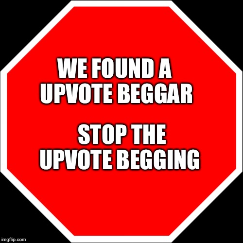 blank stop sign | WE FOUND A  UPVOTE BEGGAR STOP THE UPVOTE BEGGING | image tagged in blank stop sign | made w/ Imgflip meme maker