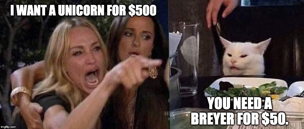 Horse shoppers be like... | I WANT A UNICORN FOR $500; YOU NEED A BREYER FOR $50. | image tagged in woman yelling at cat,horse,horse meme | made w/ Imgflip meme maker
